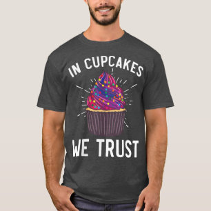 In Cupcakes We Trust Muffin Pastry Food Pastries B T-Shirt