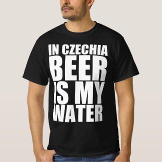 In Czechia beer is my water T-Shirt