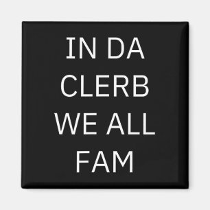In Da Clerb We All Fam In The Club We Are All Fami Magnet