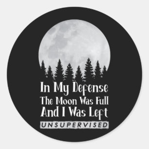 In Defence The Moon Was Full And Was Left Classic Round Sticker