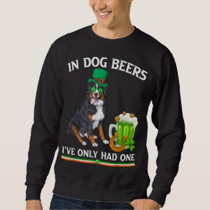 In Dog Beer I've Only Had One St. Patrick's Day Do Sweatshirt