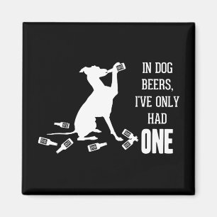 In Dog Beers, I've Only Had One Funny Quotes Magnet