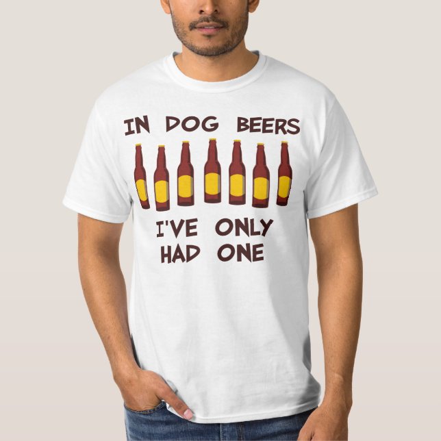 In Dog Beers I've Only Had One T-Shirt (Front)