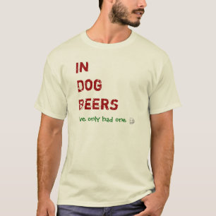 In dog beers I've only had one T-Shirt