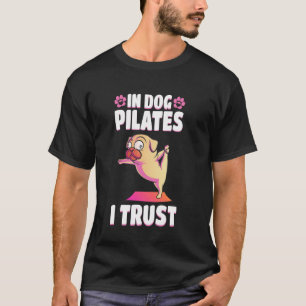 In Dog Pilates I Trust Funny Pilates Lover T-Shirt