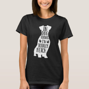 In dog terms I m totally fetch saying for dog T-Shirt