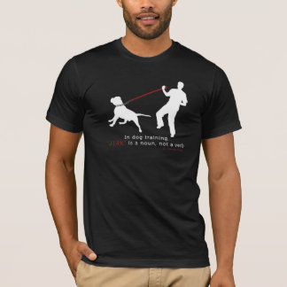 In Dog Training, Jerk Is A Noun T-Shirt