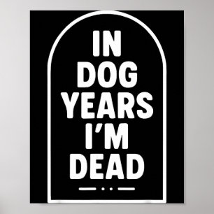 In Dog Years I’m Dead Funny Aging Graphic  Poster