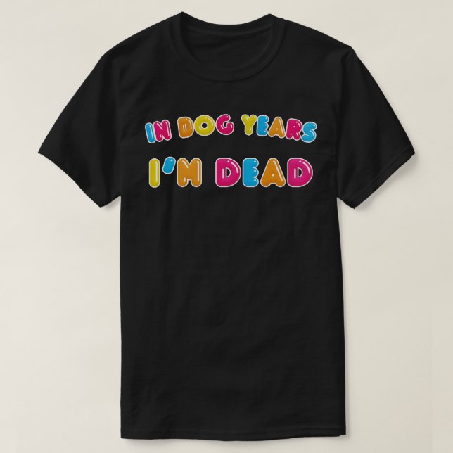 In Dog Years Im Dead Funny Typographic Design T-Shirt (Design Front)