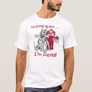 In Dog Years...I'm Dead! T-Shirt