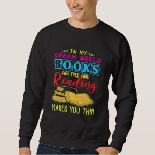 In Dream World Reading Book Are Free Make You Thin Sweatshirt