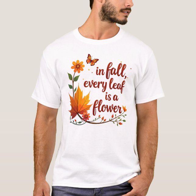 "In Fall, Every Leaf is a Flower" T-Shirt (Front)