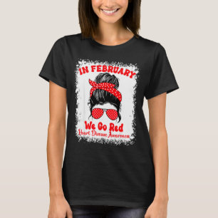 In February We Go Red Heart Disease Awareness Mess T-Shirt