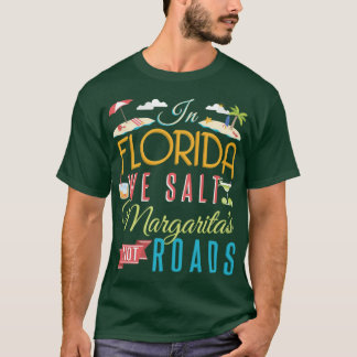 In Florida We Salt Margaritas Not Roads T-Shirt