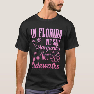 In Florida We Salt Margaritas Not Sidewalks Miami T-Shirt