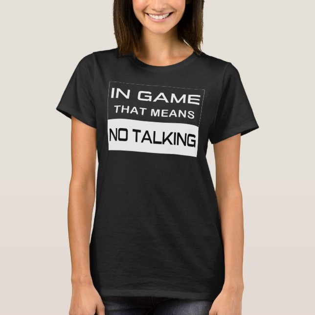 In Game, That Means No Talking Video Game Humour   T-Shirt (Front)