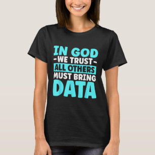 In God We Trust All Others Must Bring Data T-Shirt