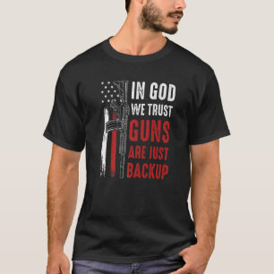 In God We Trust Guns Are Just Backup Ar 15 America T-Shirt