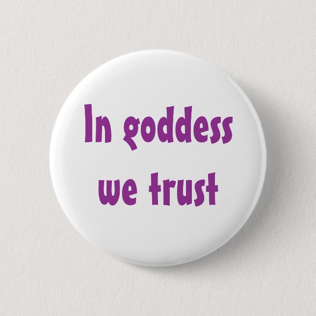 In goddess we trust 6 cm round badge (Front)