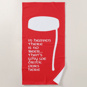 In Heaven there is no beer Beach Towel