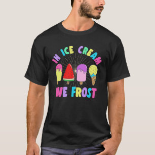 In Ice Cream We Frost Sundae Gelato Dessert T-Shirt