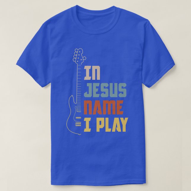 In Jesus Name I Play Church Christian Band Bass Ba T-Shirt (Design Front)