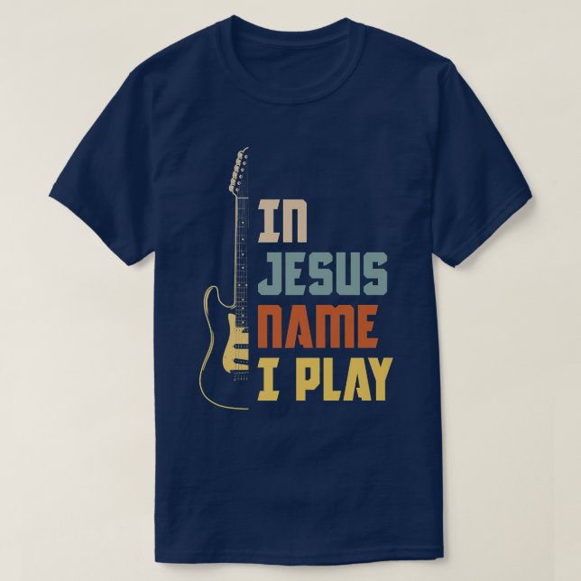 In Jesus Name I Play Church Christian Band Guitar  T-Shirt (Design Front)