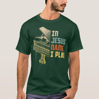 In Jesus Name I Play Church Christian Band Piano P T-Shirt