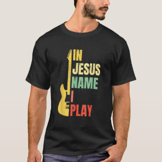 In Jesus Name I Play Guitar Christian Bass Musicia T-Shirt