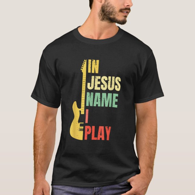 In Jesus Name I Play Guitar Christian Bass Musicia T-Shirt (Front)