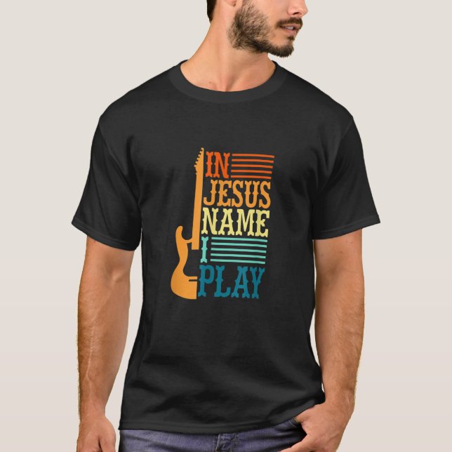 In Jesus Name I Play Guitar Christian Guitar Playe T-Shirt (Front)