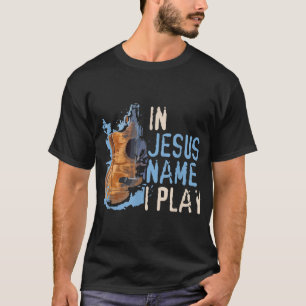 In Jesus Name I Play Guitar  Christian Music Playe T-Shirt