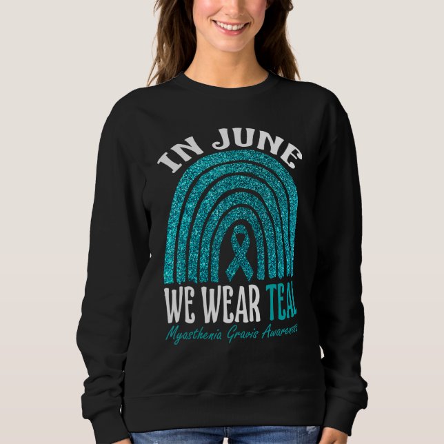 In June We Wear Teal Myasthenia Gravis Awareness R Sweatshirt (Front)