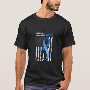 In March We Wear Blue Colon Cancer Awareness Month T-Shirt