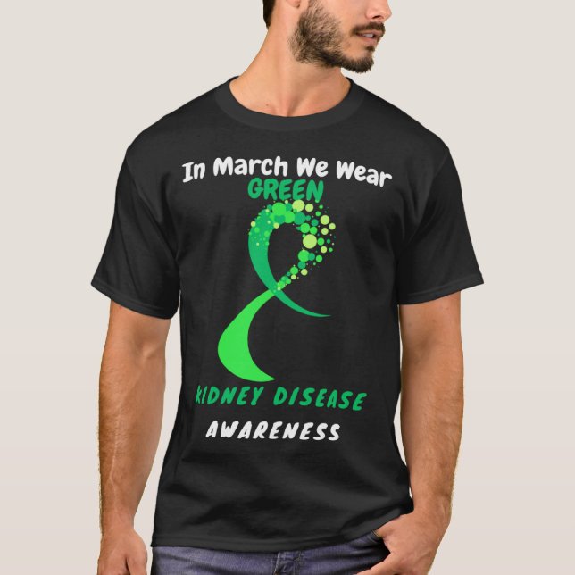 In March We Wear Green Kidney Disease Awareness 20 T-Shirt (Front)