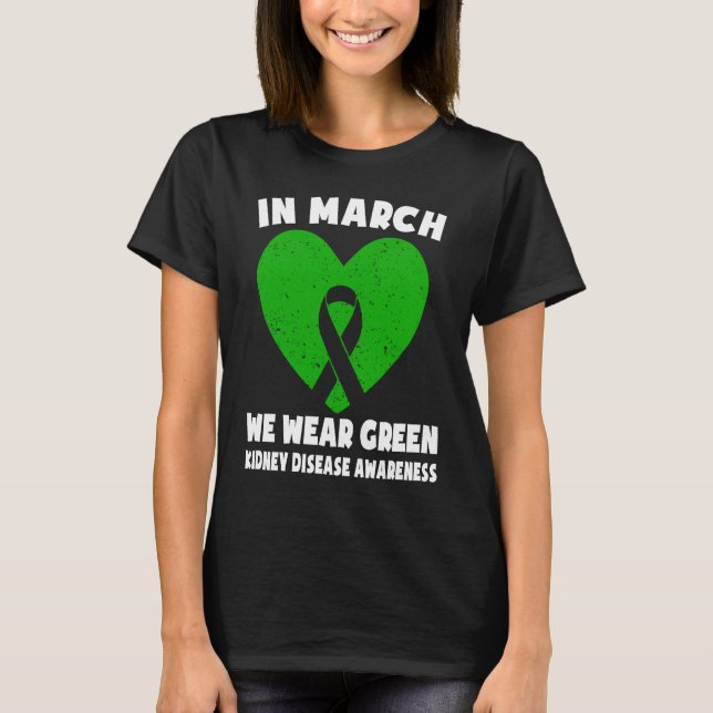 In March We Wear Green  Kidney Disease Awareness T-Shirt (Front)