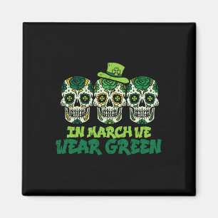 In March We Wear Green Sugar Skulls Paddys St Patr Magnet