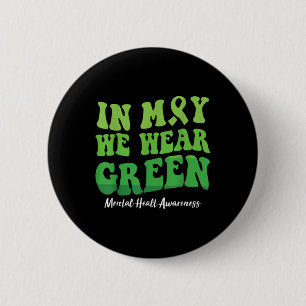 In May We Wear Green Mental Health Awareness Men W 6 Cm Round Badge
