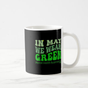 In May We Wear Green Ribbon Mental Health Awarenes Coffee Mug