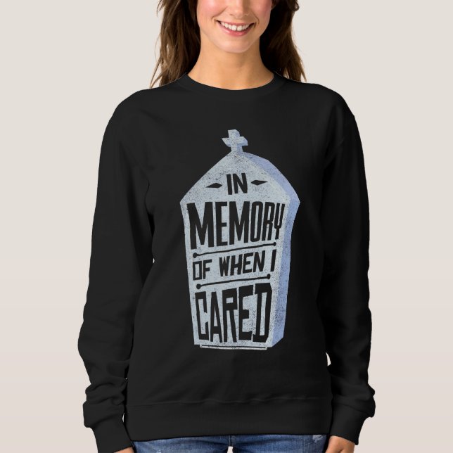 In Memory Of When I Cared Joke Gag Sweatshirt (Front)