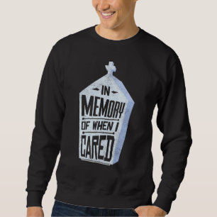 In Memory Of When I Cared Joke Gag Sweatshirt