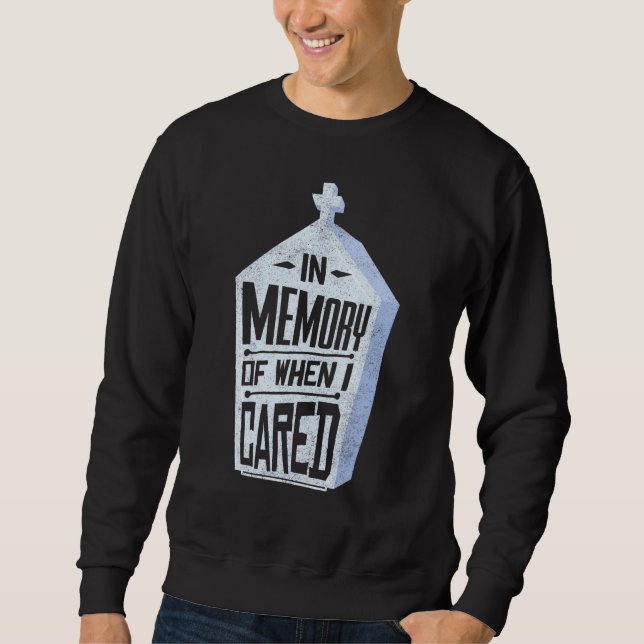 In Memory Of When I Cared Joke Gag Sweatshirt (Front)