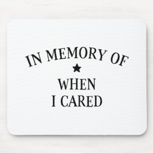 In Memory Of When I Cared Mouse Pad