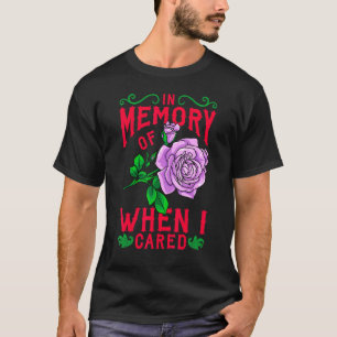 In Memory Of When I Cared Quirky Meme Fun Bad Mood T-Shirt
