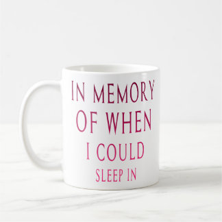 In Memory Of When I Could Sleep In Coffee Mug