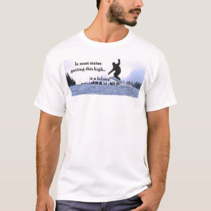 In most states, getting this high is a felony. T-Shirt