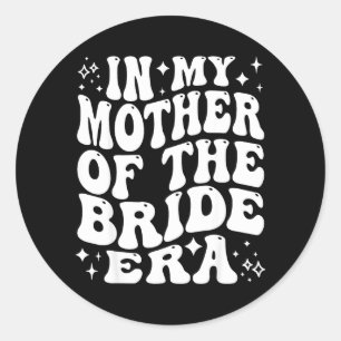 in Mother of The Bride Era Mum Wedding Bridal Classic Round Sticker