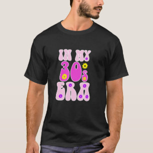 In My 30s Thirties Era Thirties 30th Birthday T-Shirt