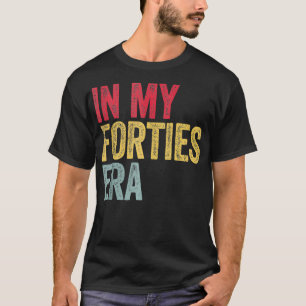 In My 40s Era 40th Birthday Forties 40 Years Old T-Shirt