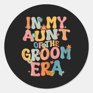 In My Aunt Of The Groom Era Groovy Aunt Of The Gro Classic Round Sticker